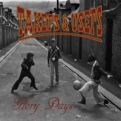 Takers and Users : Glory Days Takers and Users : Glory Days